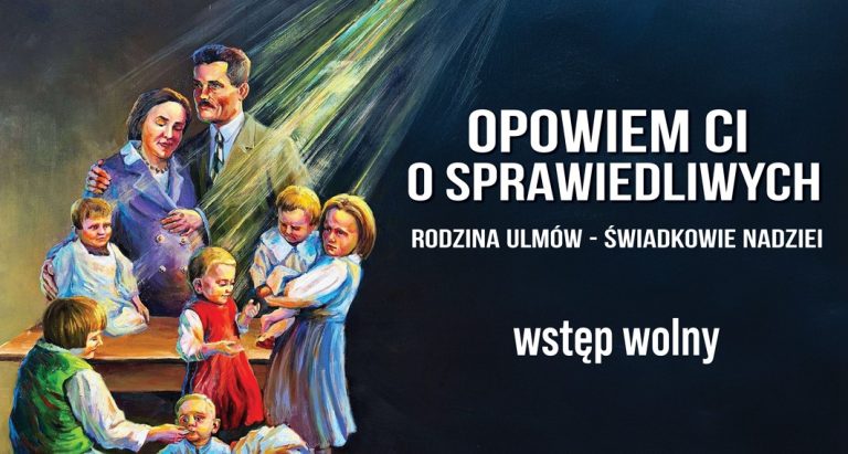 „Opowiem Ci o sprawiedliwych” Rodzina Ulmów – Świadkowie Nadziei”
