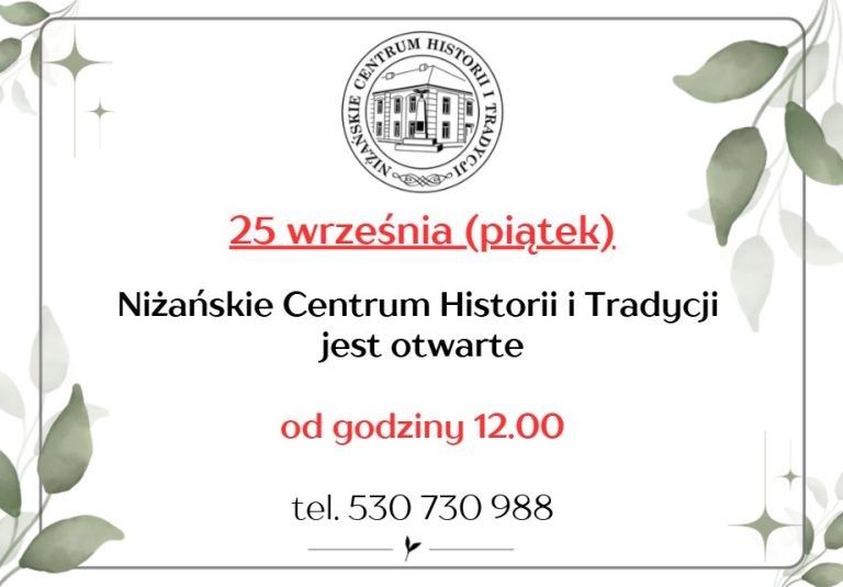 W dniu 25.09.2026 r. (piątek) Niżańskie Centrum Historii i Tradycji jest otwarte od godz. 12.00.